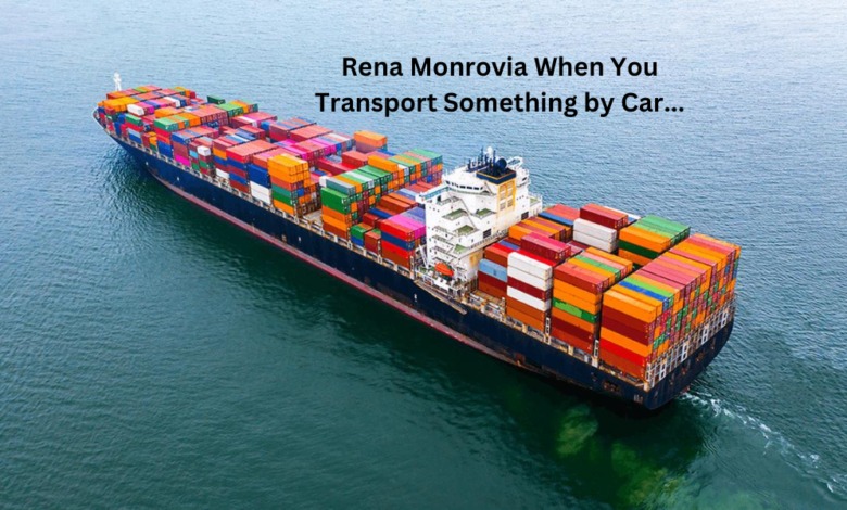 rena-monrovia-when-you-transport-something-by-car